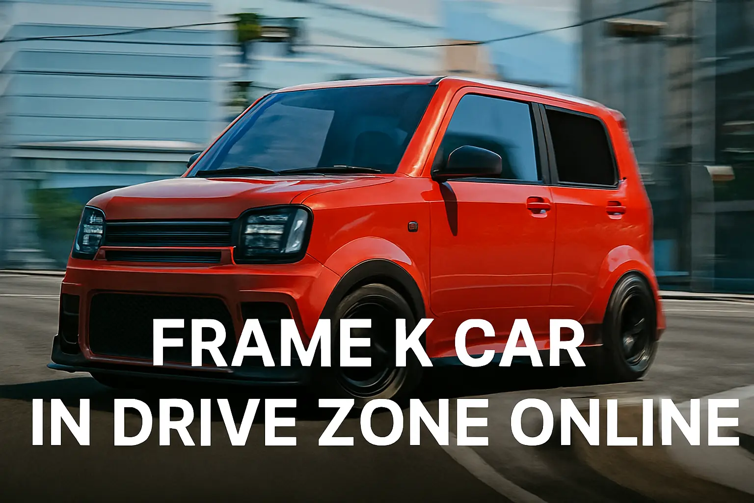 Frame K Car in Drive Zone Online: A Compact Beast with Surprising Power 1 Frame K Car in Drive Zone Online — A Compact Beast with Surprising Power